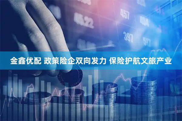 金鑫优配 政策险企双向发力 保险护航文旅产业